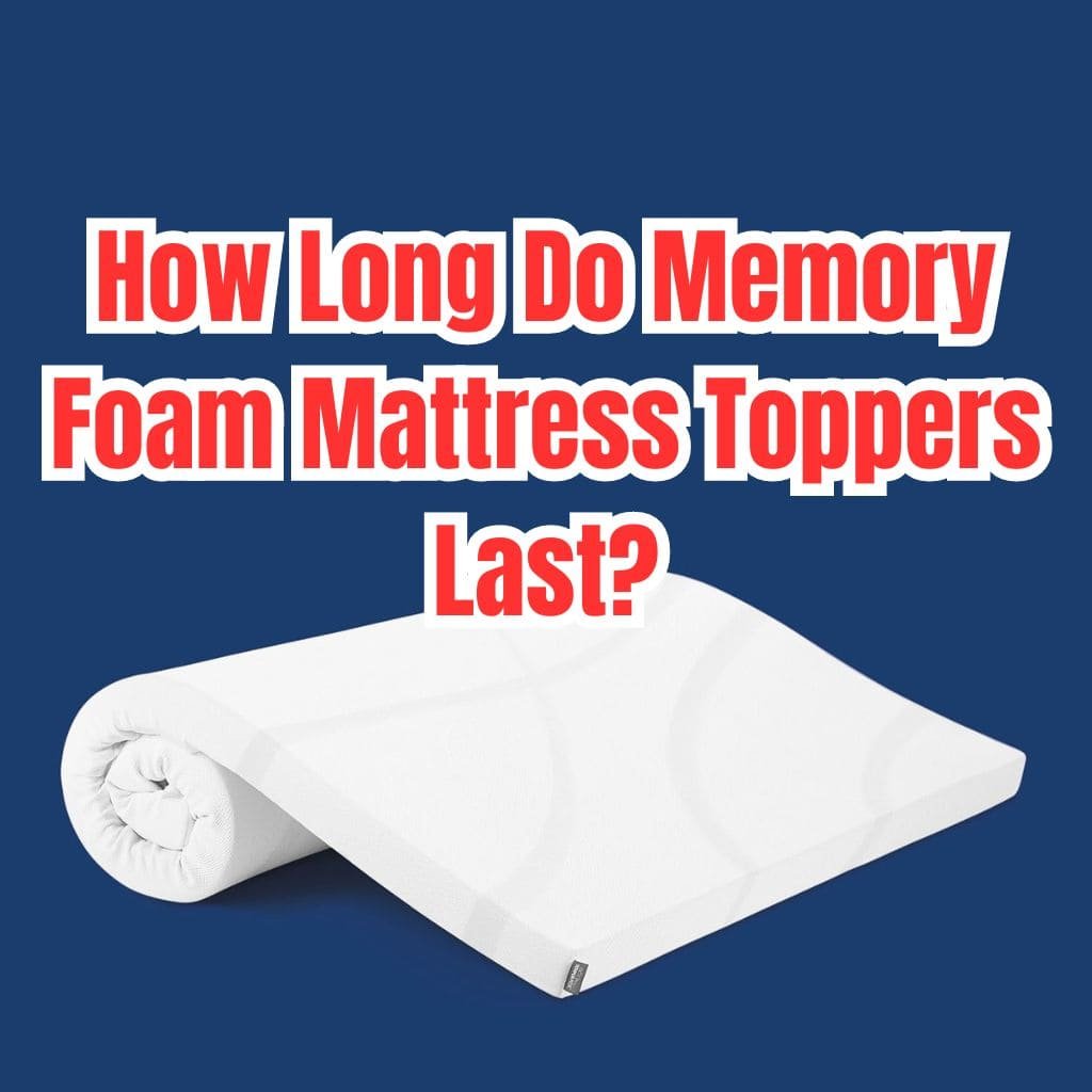 How Long Do Memory Foam Mattress Toppers Last